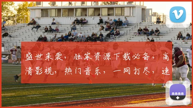 盛世来袭，独家资源下载必备，高清影视，热门音乐，一网打尽，速来体验
